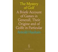 The Mystery of Golf: A Briefe Account of Games in Generall, Their Origine and of Golfe in Particular