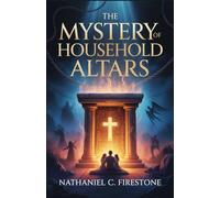 The Mystery of Household Altars: Discerning Spiritual Patterns, Destroying Family Witchcraft, and Reclaiming Your Godly Heritage