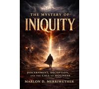 The Mystery of Iniquity: Discernment, Deception, and the Call to Holiness