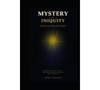 THE MYSTERY OF INIQUITY: The Hidden Architecture of Darkness - and the Spiritual Capital Every Household Needs to Overcome it