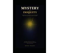 THE MYSTERY OF INIQUITY: The Hidden Architecture of Darkness - and the Spiritual Capital Every Household Needs to Overcome it