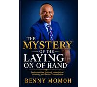 The Mystery of Laying on of Hand: Understanding Spiritual Impartation, Authority, and Divine Transmission