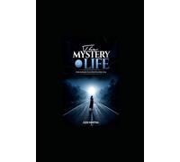 THE MYSTERY OF LIFE: Understanding the forces behind your daily living