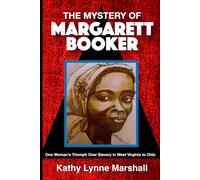 The Mystery of Margarett Booker: One Woman's Triumph Over Slavery in West Virginia to Ohio