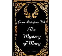 The Mystery of Mary: By Grace Livingston Hill - Illustrated