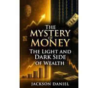 THE MYSTERY OF MONEY: The Light and Dark Side of Wealth