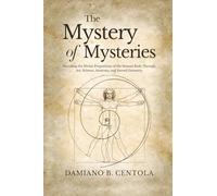 The Mystery of Mysteries: Decoding the Divine Proportions of the Human Body Through Art, Anatomy, and Sacred Geometry