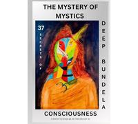 The Mystery of Mystics: 37 Secrets of Consciousness: A Path to Evolve in The Age of AI