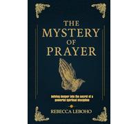 THE MYSTERY OF PRAYER: The Secret of a powerful Spiritual Discipline