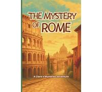 The Mystery of Rome: an incredible treasure hunt through the Roman city... (Les Mystères de Clara Deschamps)
