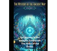 The Mystery of the Ancient Map: Volum 5 The Journey in the Nautilus Submarine The Heart of the Ocean