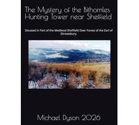 The Mystery of the Bithomles Hunting Tower near Sheffield: Situated in Part of the Medieval Sheffield Deer Forest of the Earl of Shrewsbury.