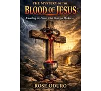 THE MYSTERY OF THE BLOOD OF JESUS: Unveiling the Power That Destroys Darkness