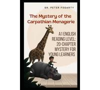 The Mystery of the Carpathian Menagerie: A1 English Reading Level: 20-Chapter Mystery for Young Learners (The Global Explorer Series: A Step-by-Step Path to English Mastery)