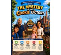 The Mystery of the Cookie Factory: A Fun Business Adventure for Kids About Products, Customers, Teamwork, and How Companies Work (Business Explorer Academy for Kids)