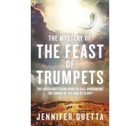 The Mystery of the Feast of Trumpets: The earth-shattering wake-up call announcing the coming of the King of Glory!
