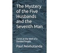 The Mystery of the Five Husbands and the Seventh Man: Christ at the Well of a Divided People: 1 (The Samaritan Well)