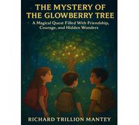 The Mystery Of The Glowberry Tree: A Magical Quest Filled With Friendship, Courage, and Hidden Wonders