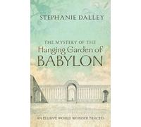 The Mystery of the Hanging Garden of Babylon: An Elusive World Wonder Traced