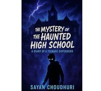 The Mystery of the Haunted High School: A Diary of a Teenage Superhero (Story Book for Young Adult)