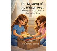 The Mystery of the Hidden Pool: A Sibling Adventure With A Splash of Mystery
