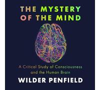 The Mystery of the Mind: A Critical Study of Consciousness and the Human Brain