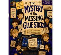 The Mystery of the Missing Glue Sticks.: A Year 5 Adventure with Miss Codling & Mrs Machin.
