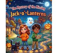 The Mystery of the Missing Jack-o'-Lanterns: A Cozy Halloween Mystery Adventure About Magical Pumpkins, Hidden Clues, Friendship, Courage, Teamwork, and Kindness for Kids Ages 4-8