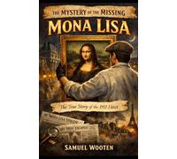 The Mystery of the Missing Mona Lisa: The True Story of the 1911 Art Heist