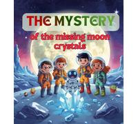 The mystery of the missing moon crystals: An Exciting Space Adventure for Kids About the Moon, Solar System Mysteries, and STEM Learning (Space Explorer Kids)