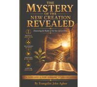 The Mystery of the New Creation Revealed: Discovering the Reality of the New Life in Christ