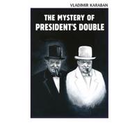 The Mystery of the President’s Double: A Political Conspiracy Thriller of Secret Operations, Intelligence Wars, and the Hidden Power Behind World Leaders