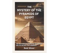 The Mystery of the Pyramids of Egypt: The Truth Behind the Myths, the Workers, and the Ancient Craftsmanship