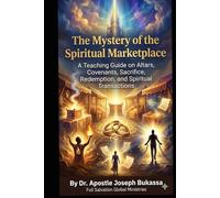 The Mystery of the Spiritual Marketplace A Teaching Guide on Altars, Covenants, Sacrifice, Redemption, and Spiritual Transactions