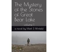 The Mystery of the Stones of Great Bear Lake: volume 1