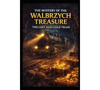The Mystery of the Walbrzych Treasure: The Lost Nazi Gold Train: 24 (Ancient Aliens & Ancient Mysteries)