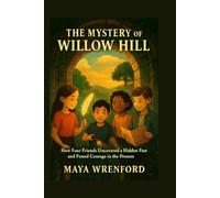 The Mystery of the Willow Hill: How Four Friends Uncovered a Hidden Past and Found Courage in the Present