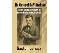 The Mystery of the Yellow Room: Extraordinary Adventures of Joseph Rouletabille Reporter