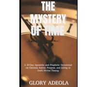 THE MYSTERY OF TIME: A 30-Day Apostolic and Prophetic Devotional on Chronos, Kairos, Purpose, and Living in God's Divine Timing