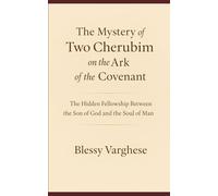 THE MYSTERY OF TWO CHERUBIM ON THE ARK OF THE COVENANT: The Hidden Fellowship Between the Son of God and the Soul of Man
