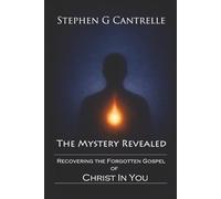 THE MYSTERY REVEALED: Recovering the Forgotten Gospel of Christ in You