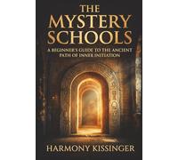 The Mystery Schools: A Beginner’s Guide to the Ancient Path of Inner Initiation