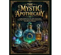 The Mystic Apothecary: A Lightly Shaded Grayscale Adult Coloring Book Featuring Vintage Fragrance Bottles, Enchanted Herbs, and Alchemical Wonders (Intricate Mystique)