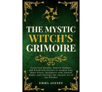 The Mystic Witch’s Grimoire: Protection Rituals, Magical Potions, and Witchcraft Secrets to Awaken Your Inner Power, Reconnect with Natural Magic, and ... Art of the Witches (Celestia Publishing)