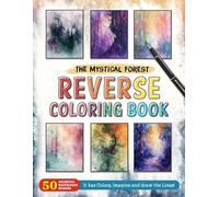 The Mystical Forest Reverse Coloring Book: Enchanted Woods - Discover the Mystical Forest with Magical Reverse Coloring Designs.
