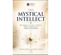 THE MYSTICAL INTELLECT: Ibn ʿArabī, Al-Futūḥāt al-Makkiyya, and the Architecture of Islamic Epistemology: 6 (Sufi & Spiritual Civilization Series)