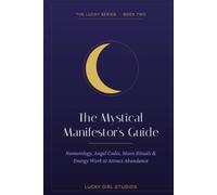 The Mystical Manifestor's Guide: Numerology, Angel & Grabovoi Codes, Moon Rituals & Energy Work (Lucky Girl Energy)
