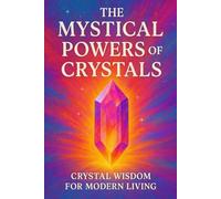 The Mystical Powers of Crystals: Crystal wisdom for modern living.: 2 (Dreams, Ctrystals, and Chakras)