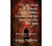 The Mystical Red Book: Jung, Vision, Gnosis, and the Descent into the Soul: Jung's Inner Alchemy Vol. I
