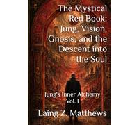 The Mystical Red Book: Jung, Vision, Gnosis, and the Descent into the Soul: Jung's Inner Alchemy Vol. I